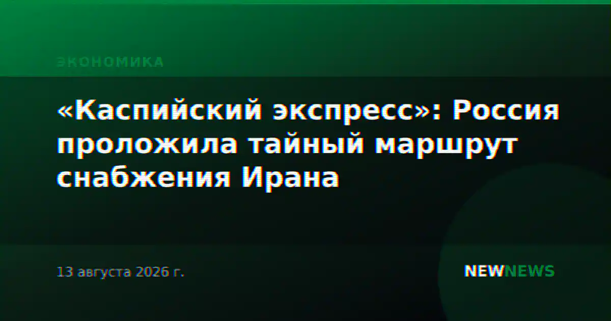 «Каспийский экспресс»: Россия проложила тайный маршрут снабжения Ирана