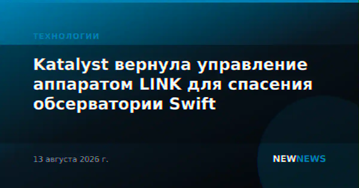 Katalyst вернула управление аппаратом LINK для спасения обсерватории Swift