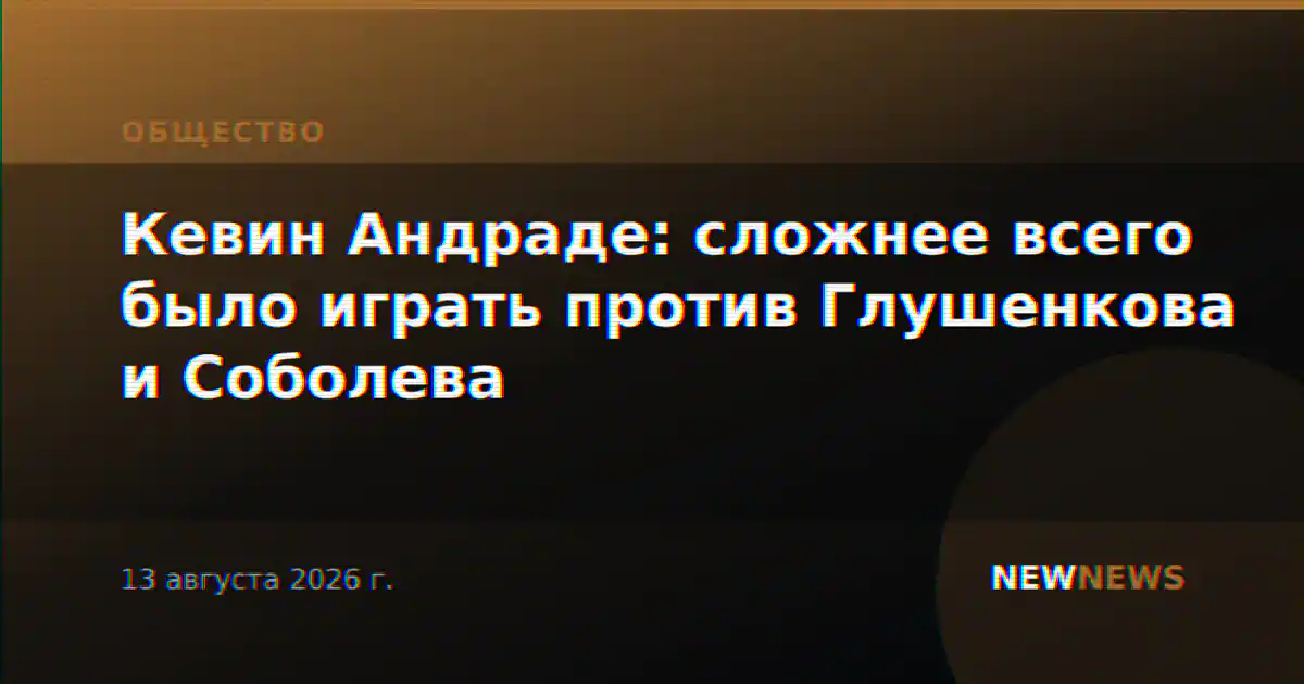 Кевин Андраде: сложнее всего было играть против Глушенкова и Соболева