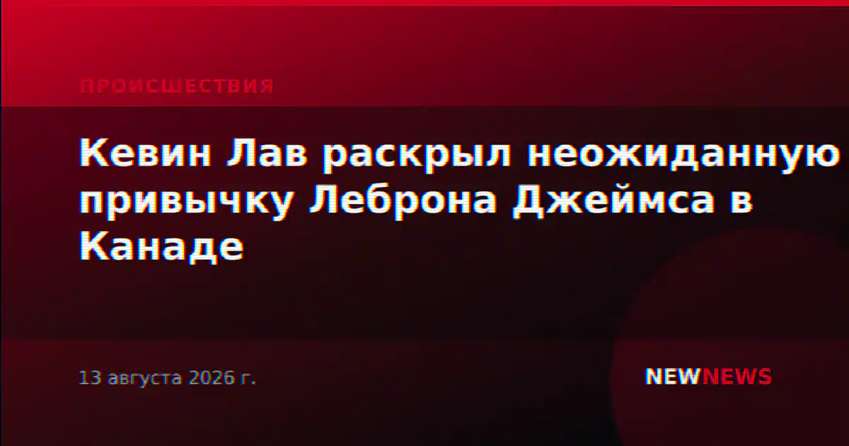 Кевин Лав раскрыл неожиданную привычку Леброна Джеймса в Канаде