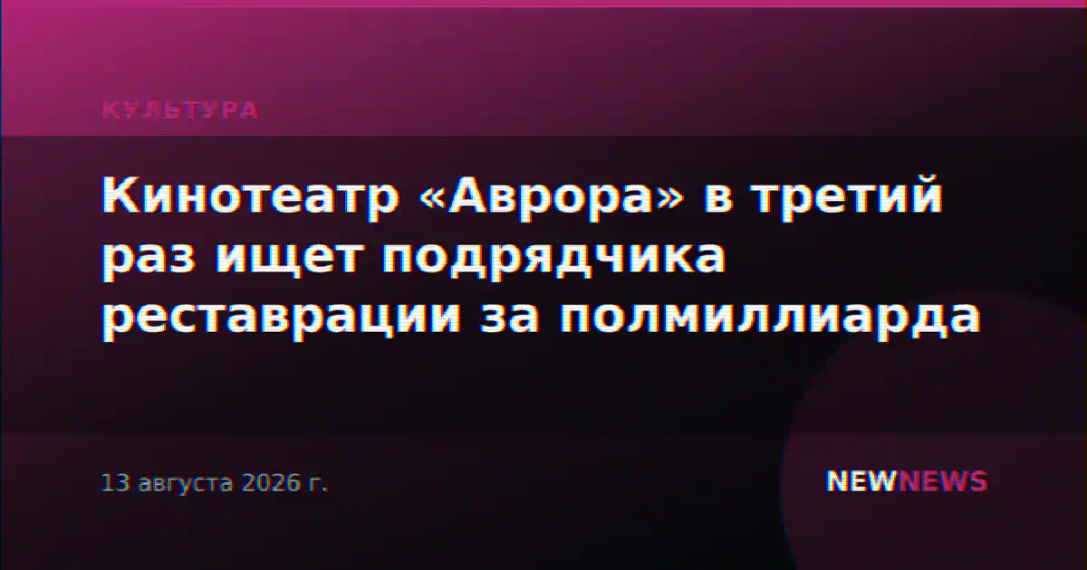Кинотеатр «Аврора» в третий раз ищет подрядчика реставрации за полмиллиарда