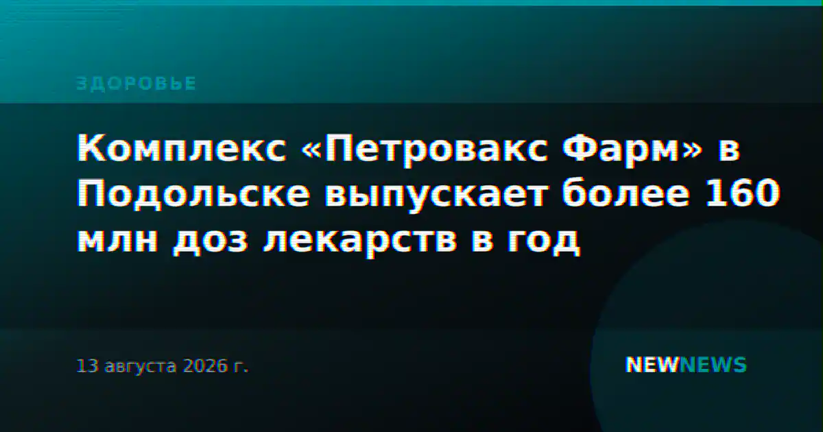 Комплекс «Петровакс Фарм» в Подольске выпускает более 160 млн доз лекарств в год