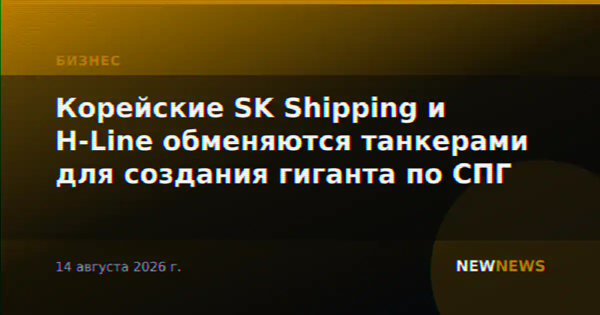 Корейские SK Shipping и H-Line обменяются танкерами для создания гиганта по СПГ