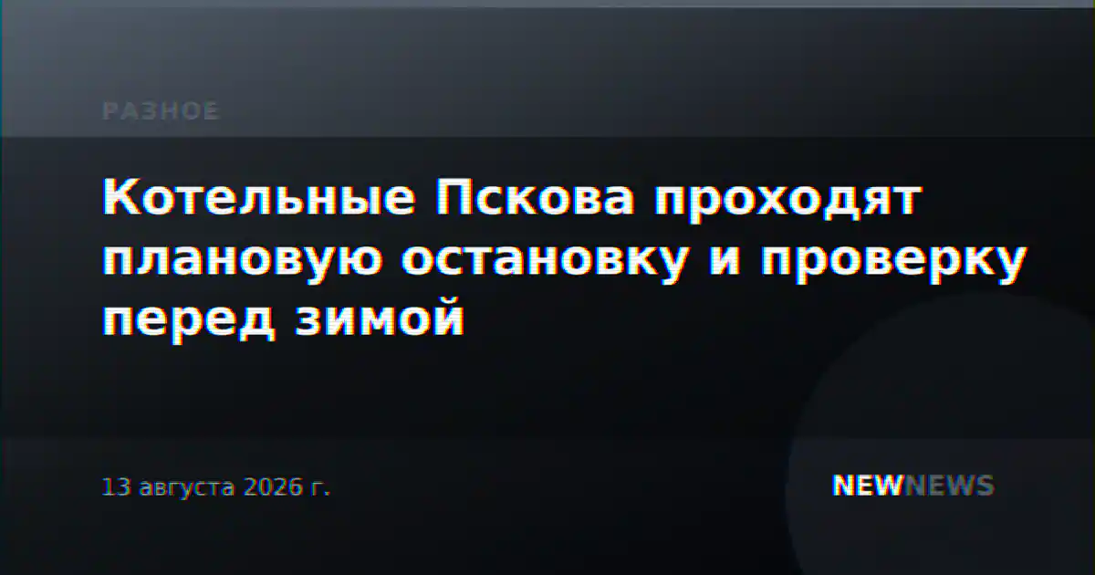 Котельные Пскова проходят плановую остановку и проверку перед зимой