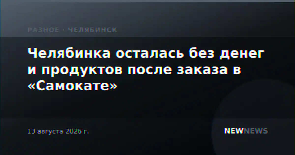 Челябинка осталась без денег и продуктов после заказа в «Самокате»