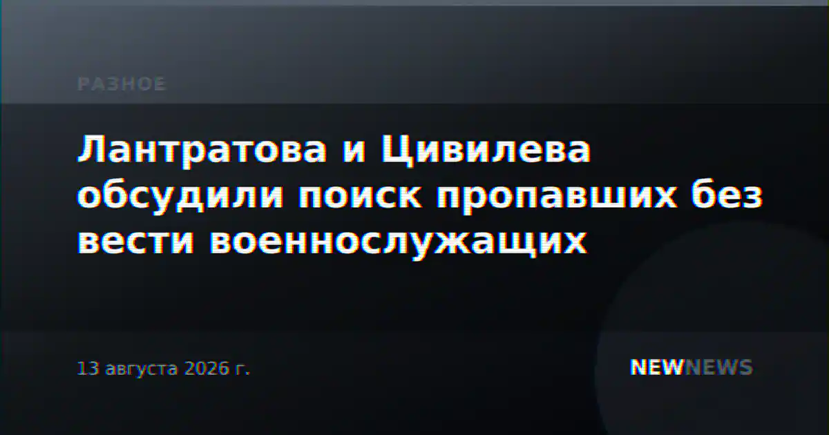 Лантратова и Цивилева обсудили поиск пропавших без вести военнослужащих