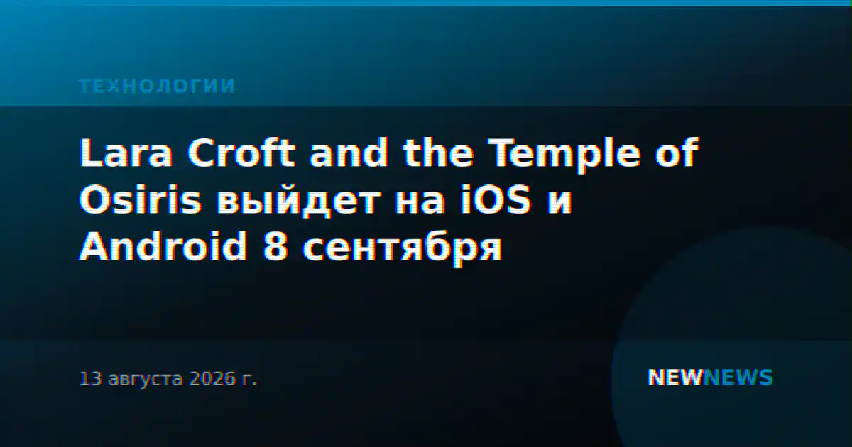 Lara Croft and the Temple of Osiris выйдет на iOS и Android 8 сентября