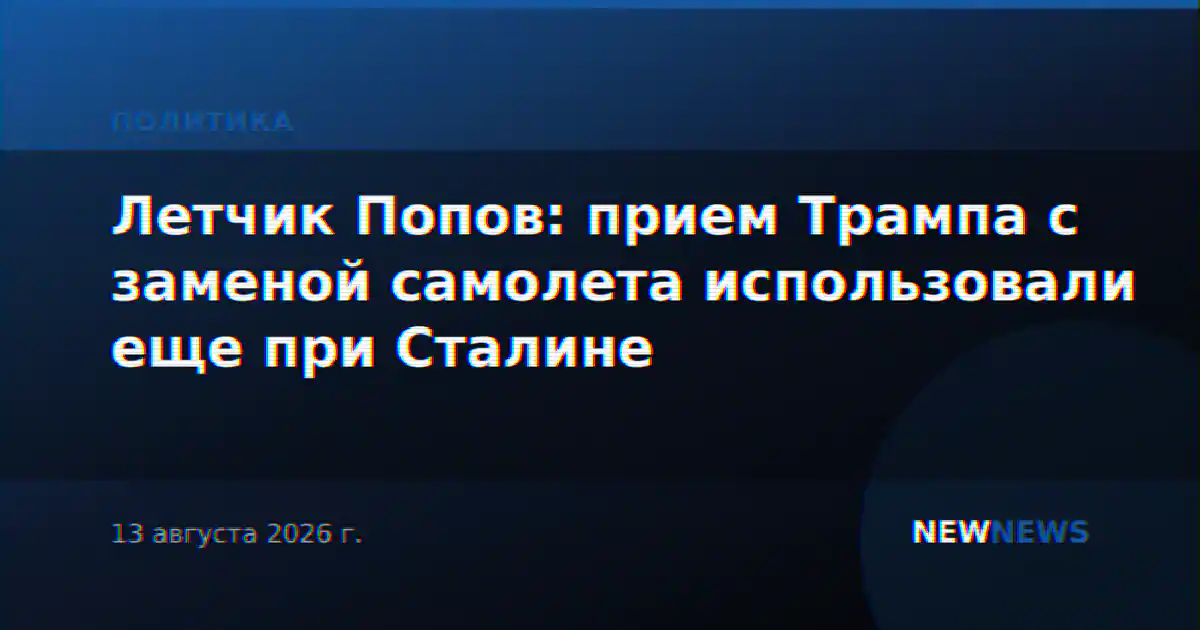 Летчик Попов: прием Трампа с заменой самолета использовали еще при Сталине