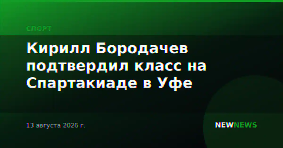Кирилл Бородачев подтвердил класс на Спартакиаде в Уфе