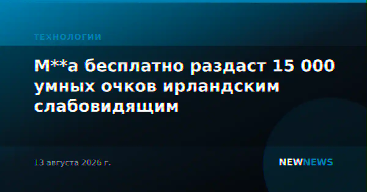 M**a бесплатно раздаст 15 000 умных очков ирландским слабовидящим