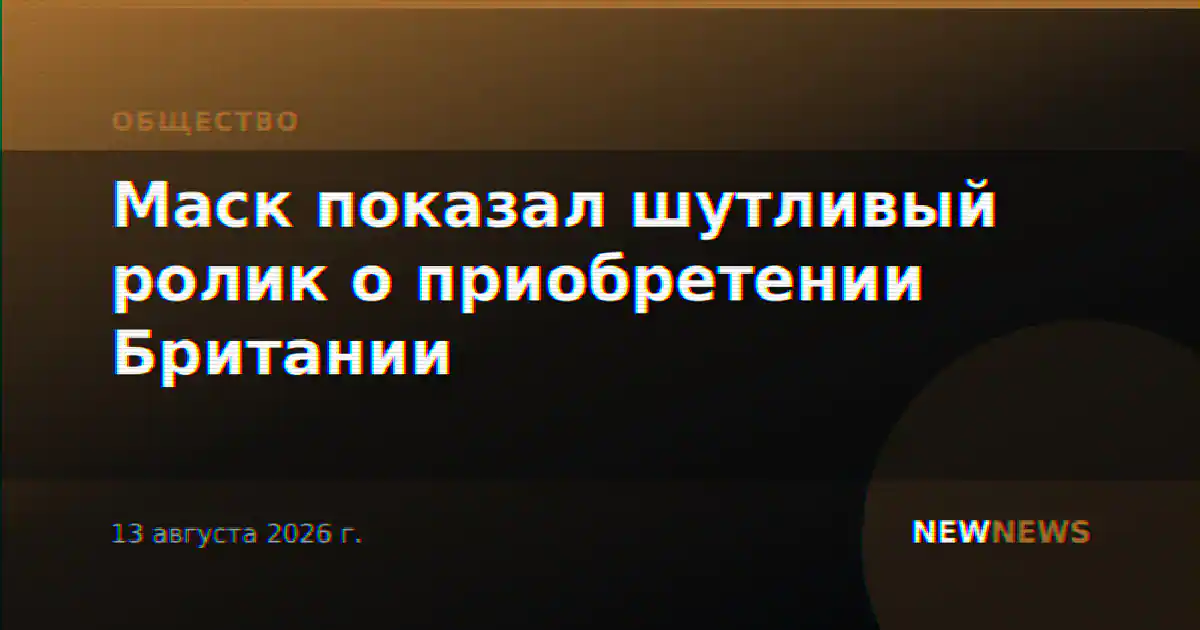 Маск показал шутливый ролик о приобретении Британии