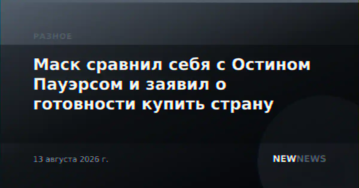 Маск сравнил себя с Остином Пауэрсом и заявил о готовности купить страну