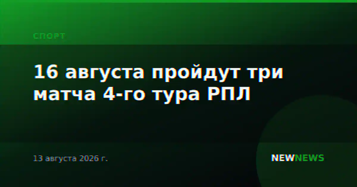 16 августа пройдут три матча 4-го тура РПЛ