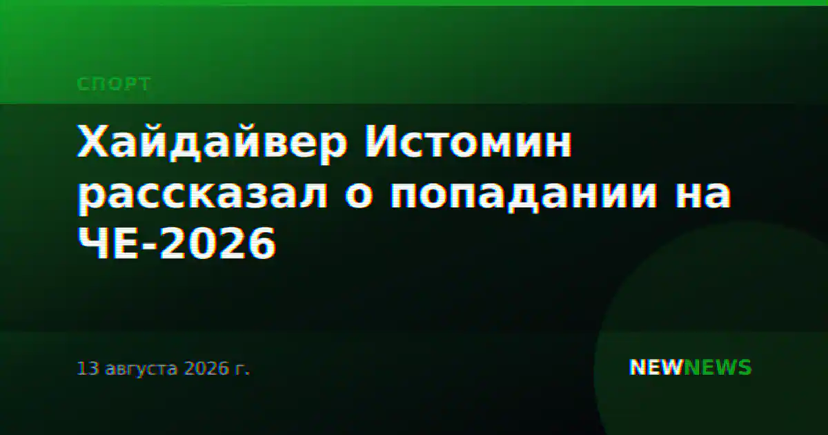 Хайдайвер Истомин рассказал о попадании на ЧЕ-2026