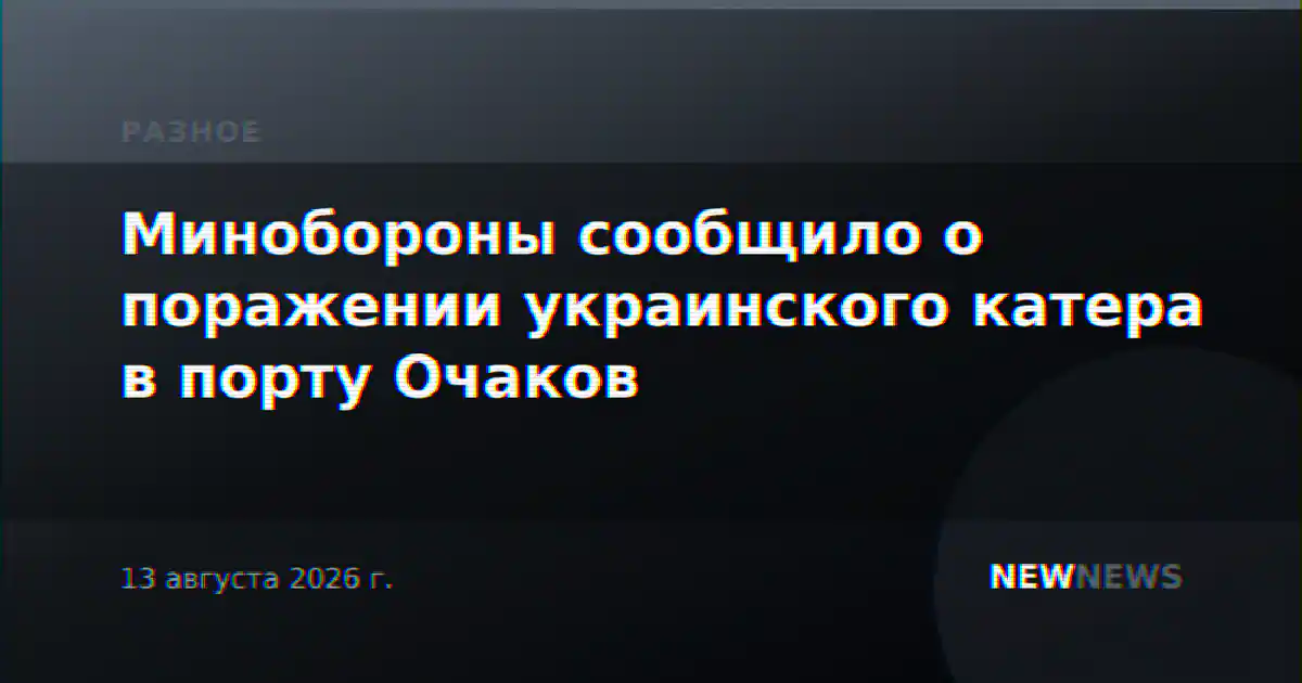 Минобороны сообщило о поражении украинского катера в порту Очаков