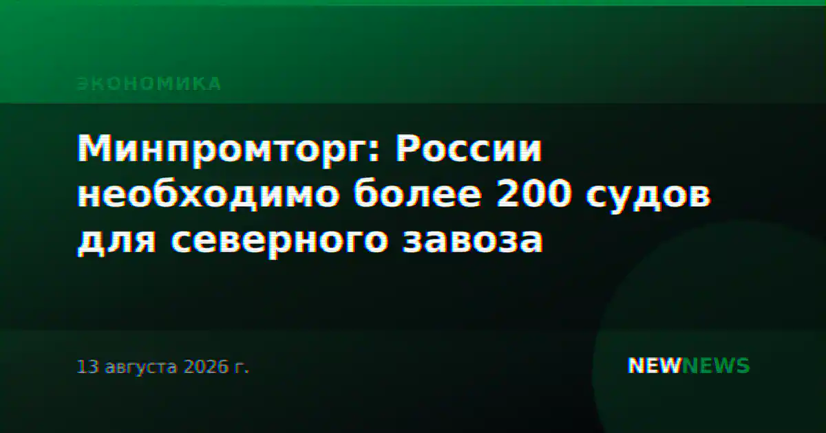Минпромторг: России необходимо более 200 судов для северного завоза