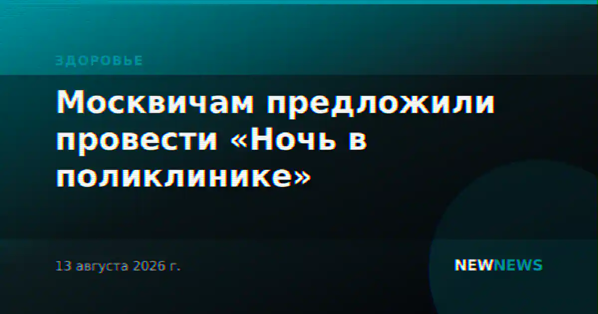 Москвичам предложили провести «Ночь в поликлинике»