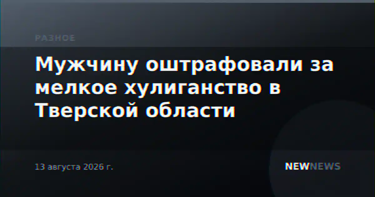Мужчину оштрафовали за мелкое хулиганство в Тверской области