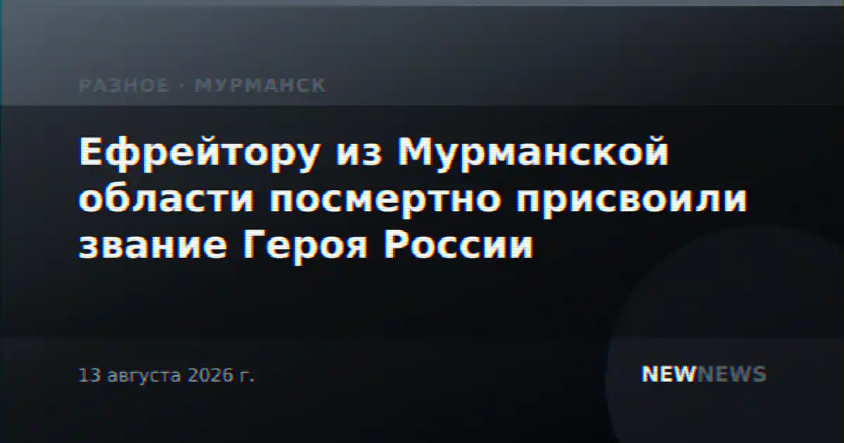 Ефрейтору из Мурманской области посмертно присвоили звание Героя России