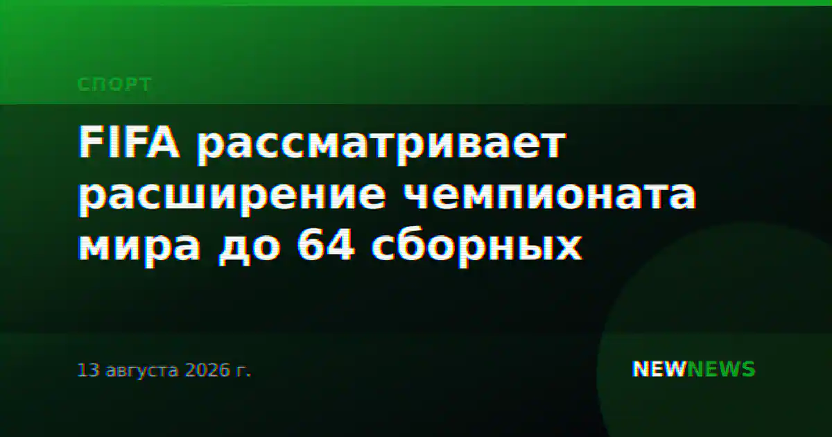 FIFA рассматривает расширение чемпионата мира до 64 сборных
