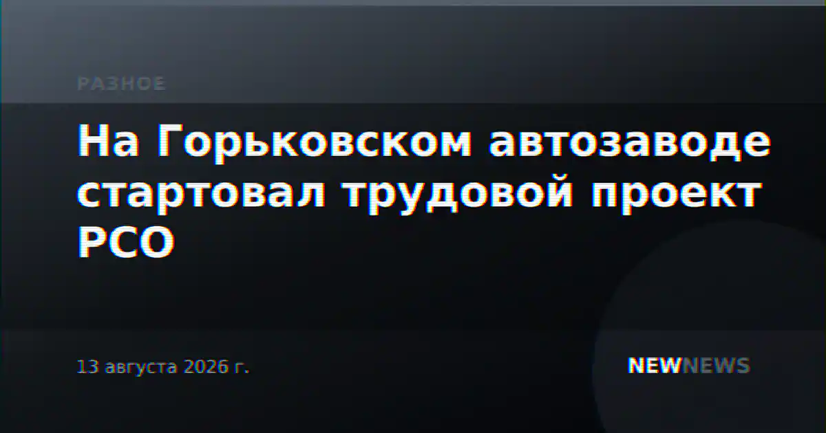 На Горьковском автозаводе стартовал трудовой проект РСО