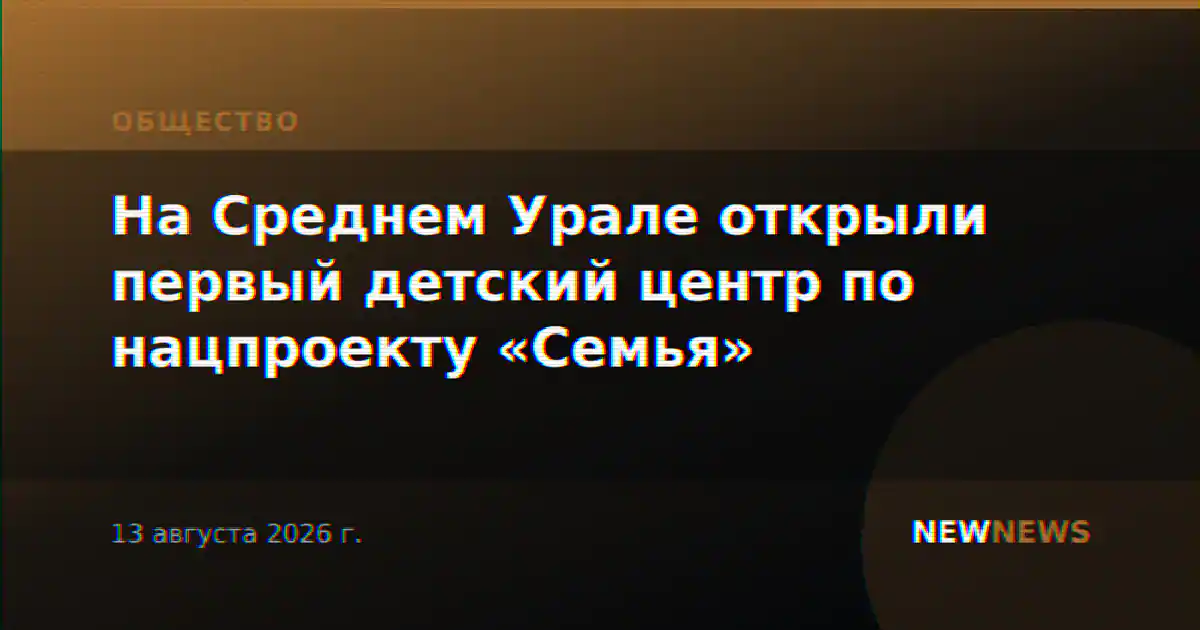 На Среднем Урале открыли первый детский центр по нацпроекту «Семья»