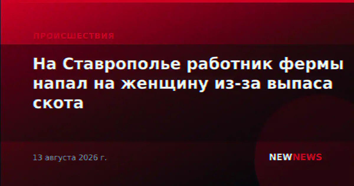 На Ставрополье работник фермы напал на женщину из-за выпаса скота