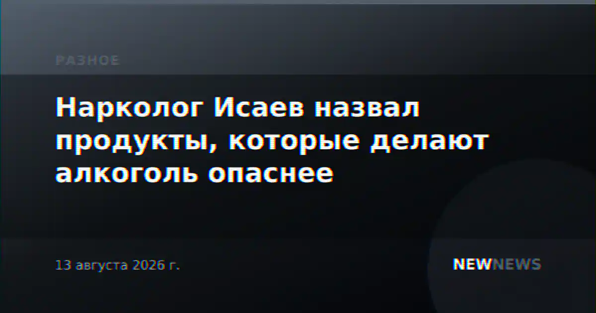 Нарколог Исаев назвал продукты, которые делают алкоголь опаснее