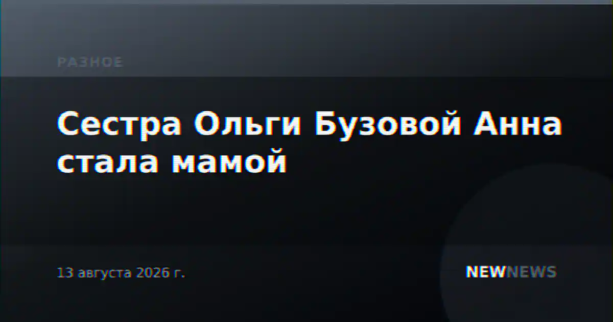 Сестра Ольги Бузовой Анна стала мамой