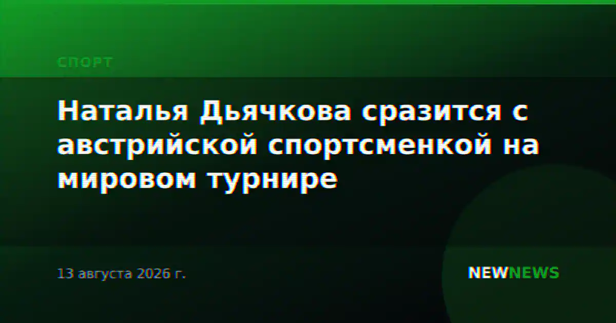 Наталья Дьячкова сразится с австрийской спортсменкой на мировом турнире