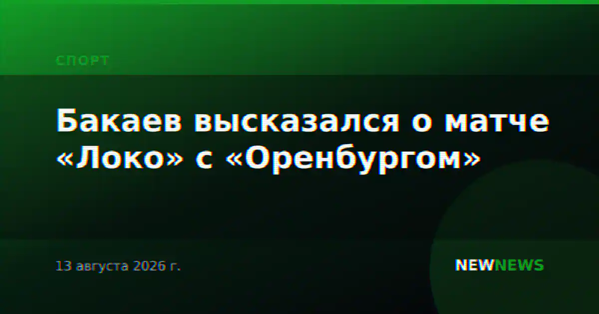 Бакаев высказался о матче «Локо» с «Оренбургом»