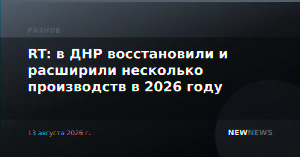 RT: в ДНР восстановили и расширили несколько производств в 2026 году