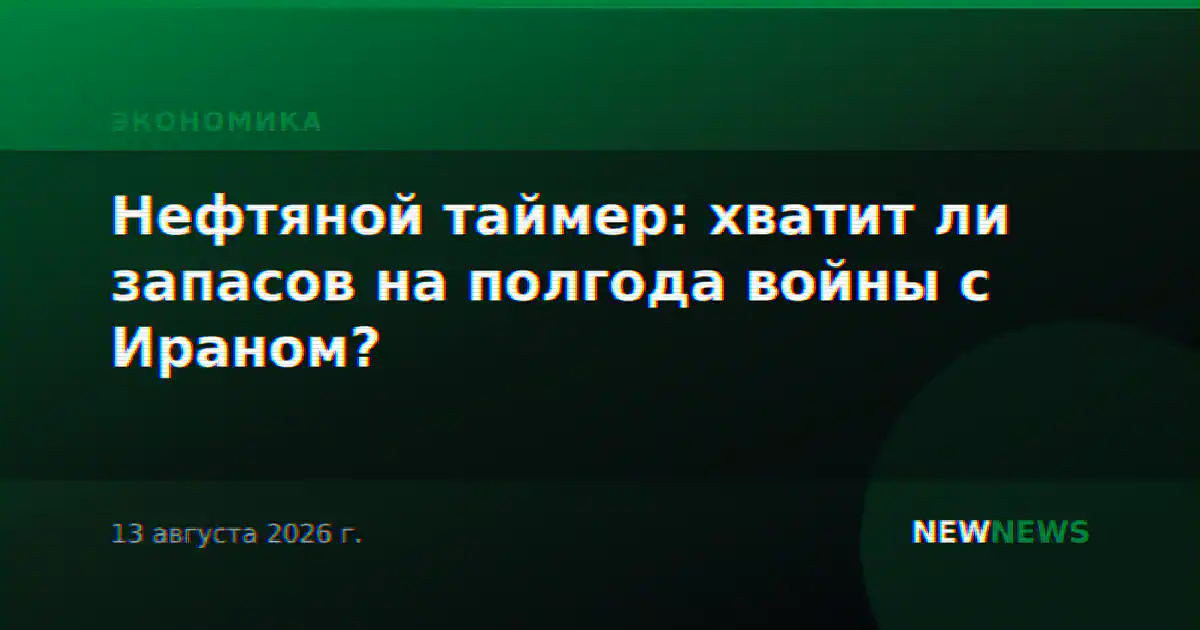 Нефтяной таймер: хватит ли запасов на полгода войны с Ираном?