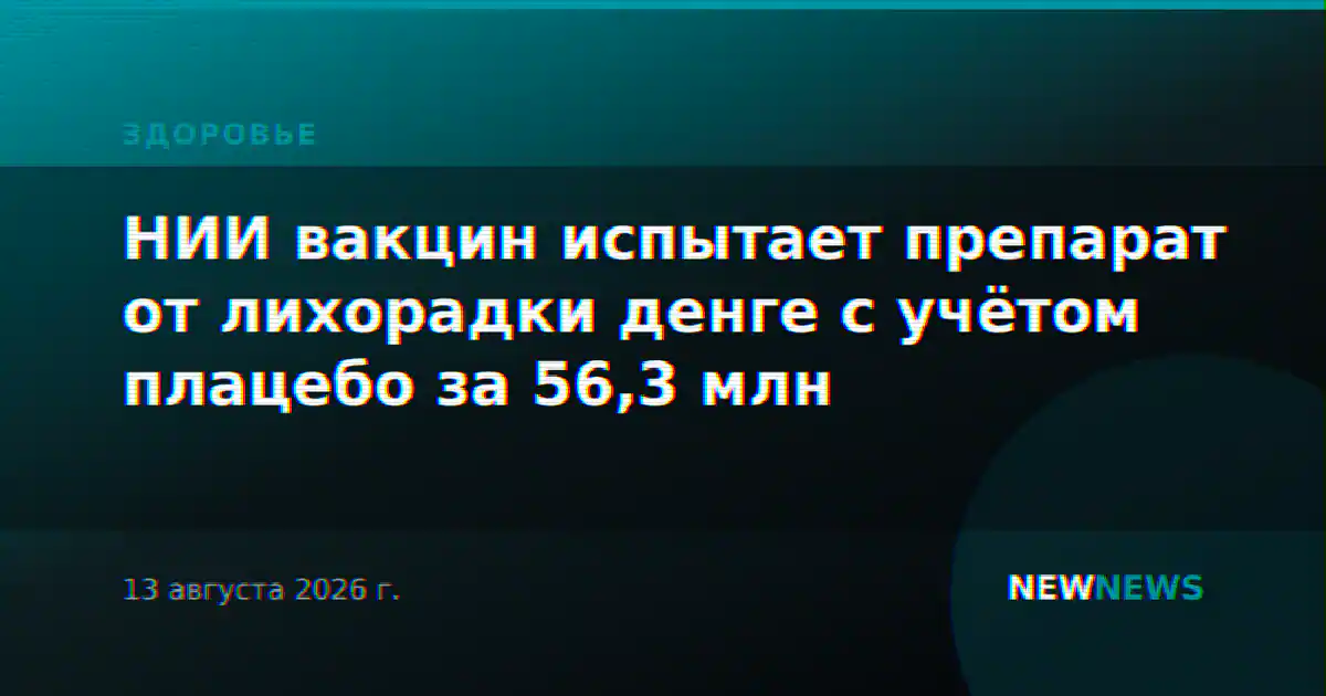 НИИ вакцин испытает препарат от лихорадки денге с учётом плацебо за 56,3 млн