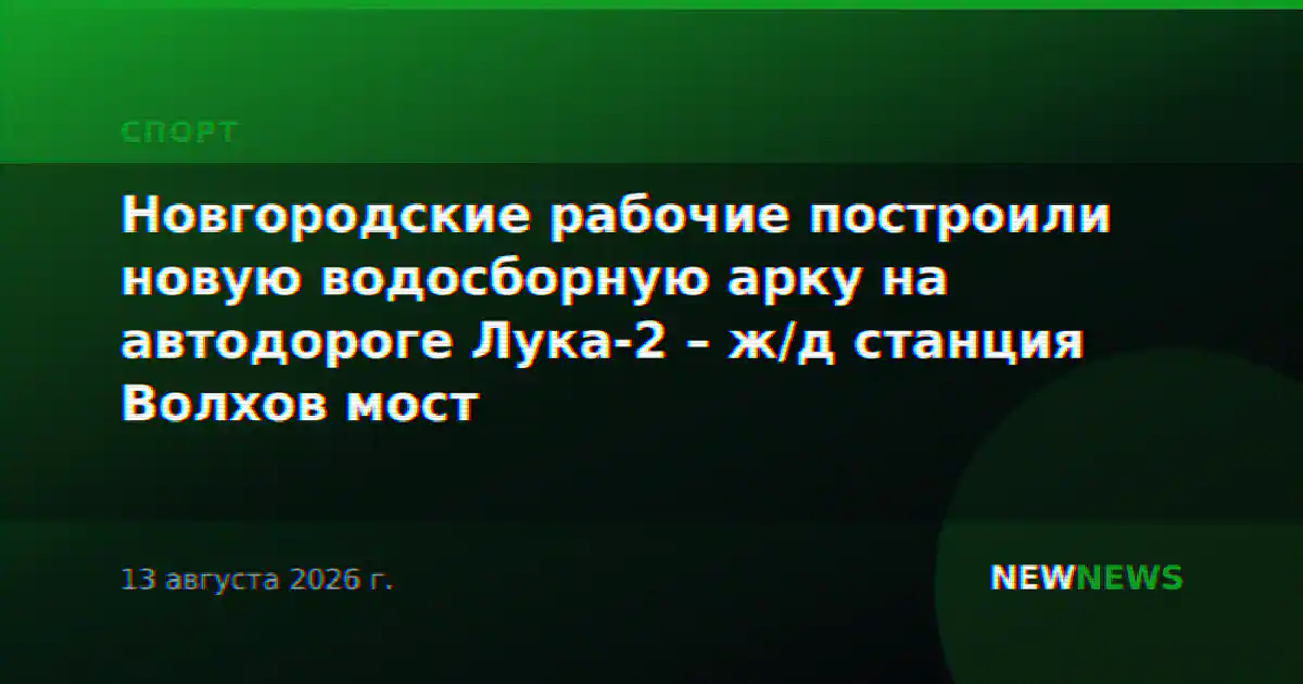 Новгородские рабочие построили новую водосборную арку на автодороге Лука-2 – ж/д станция Волхов мост