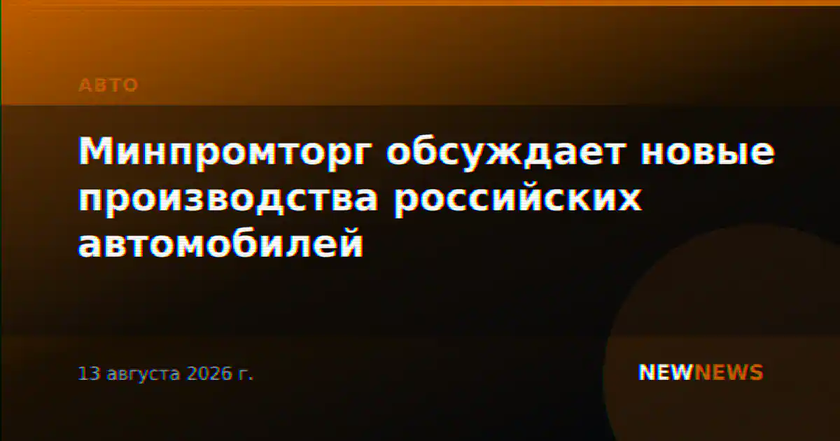 Минпромторг обсуждает новые производства российских автомобилей