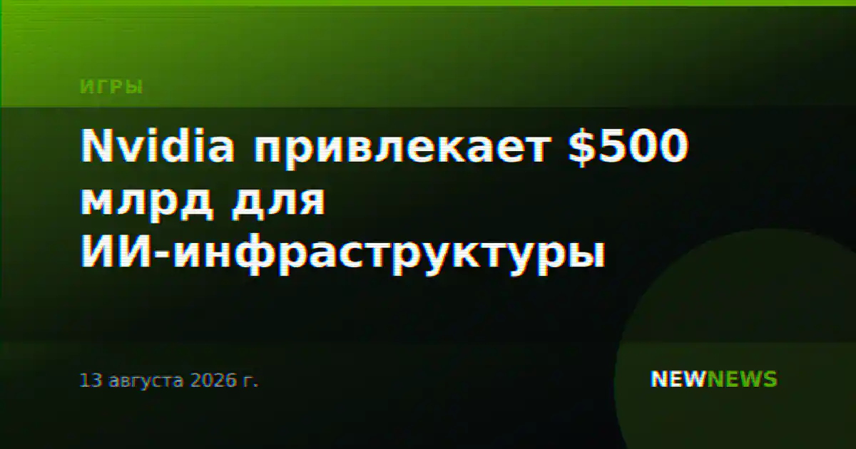 Nvidia привлекает $500 млрд для ИИ-инфраструктуры