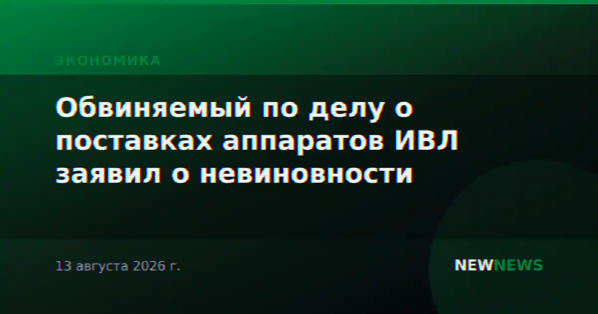 Обвиняемый по делу о поставках аппаратов ИВЛ заявил о невиновности
