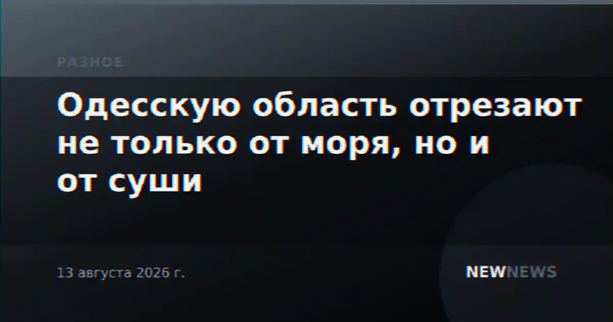 Одесскую область отрезают не только от моря, но и от суши