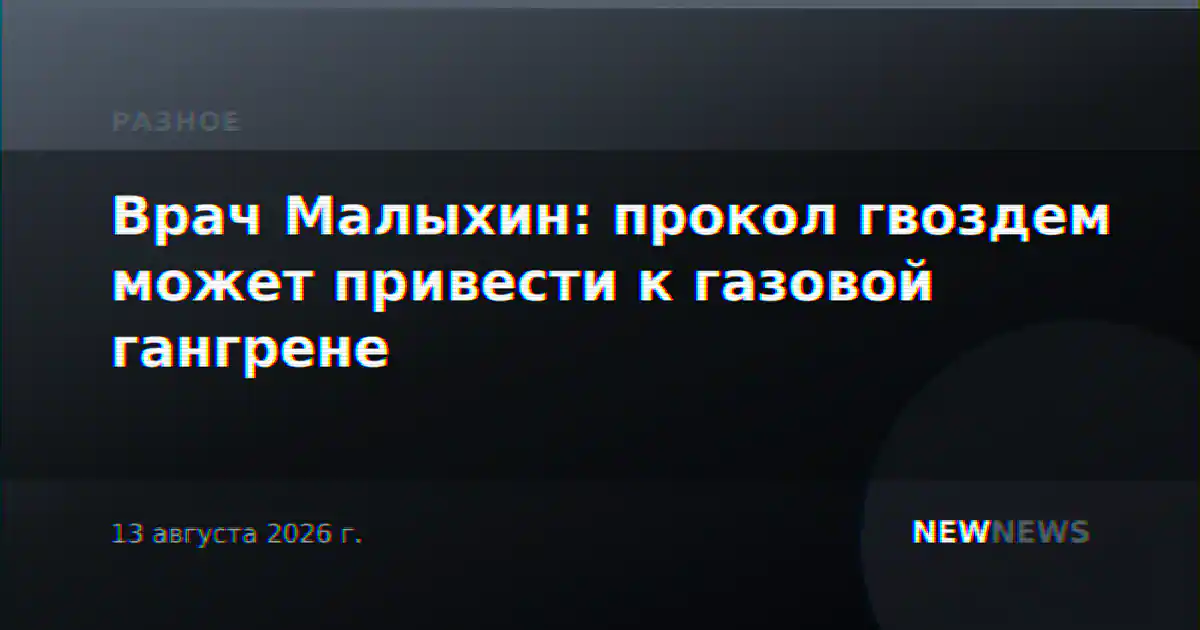 Врач Малыхин: прокол гвоздем может привести к газовой гангрене