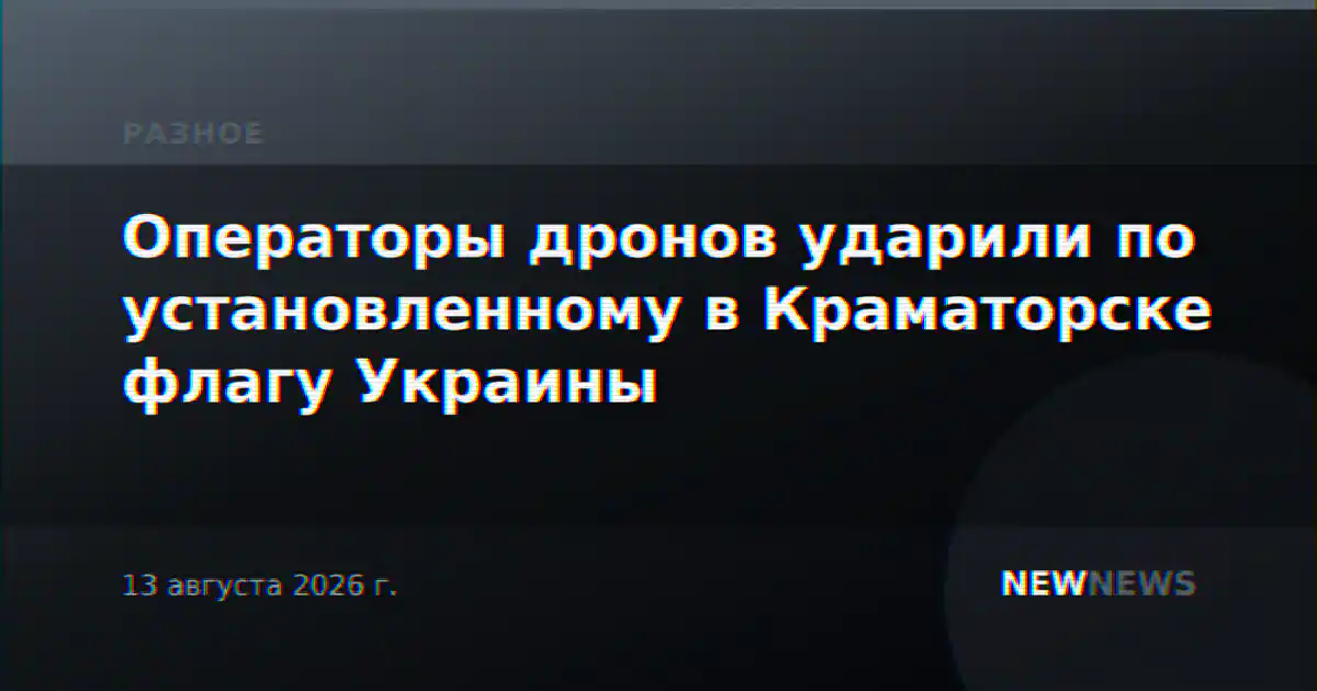Операторы дронов ударили по установленному в Краматорске флагу Украины