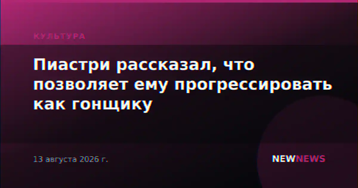 Пиастри рассказал, что позволяет ему прогрессировать как гонщику