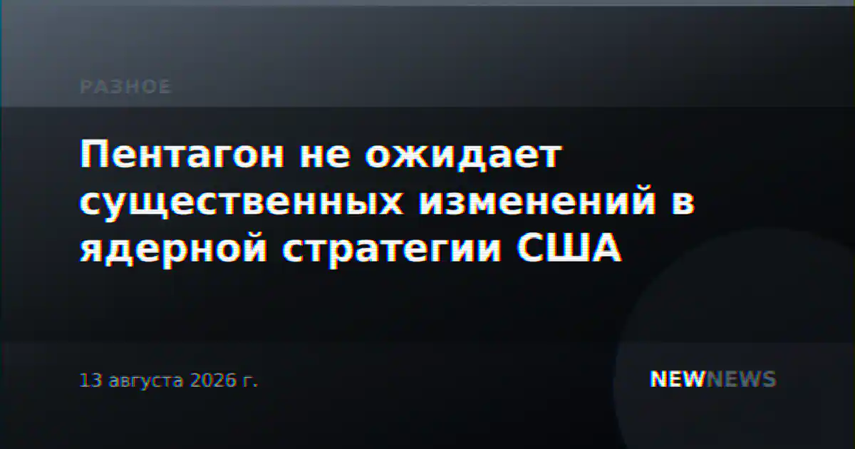 Пентагон не ожидает существенных изменений в ядерной стратегии США