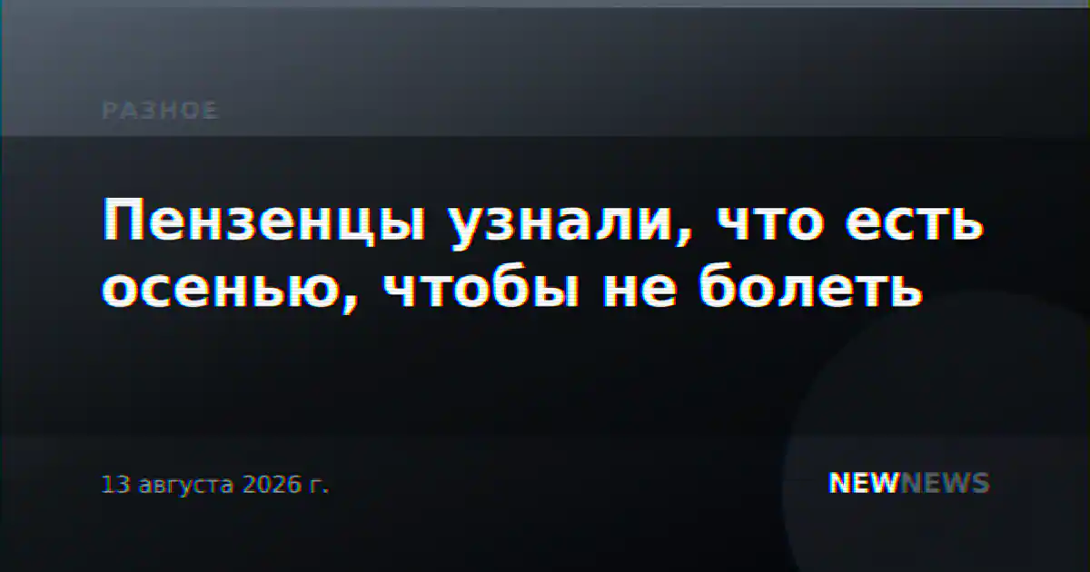 Пензенцы узнали, что есть осенью, чтобы не болеть