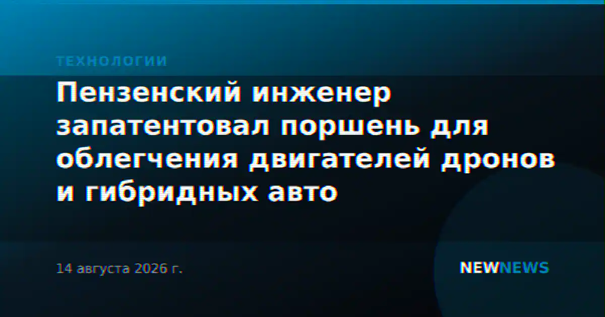 Пензенский инженер запатентовал поршень для облегчения двигателей дронов и гибридных авто