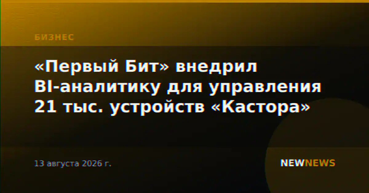 «Первый Бит» внедрил BI-аналитику для управления 21 тыс. устройств «Кастора»