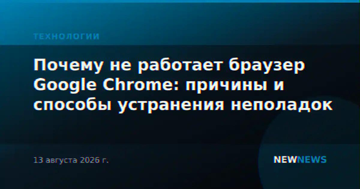 Почему не работает браузер Google Chrome: причины и способы устранения неполадок
