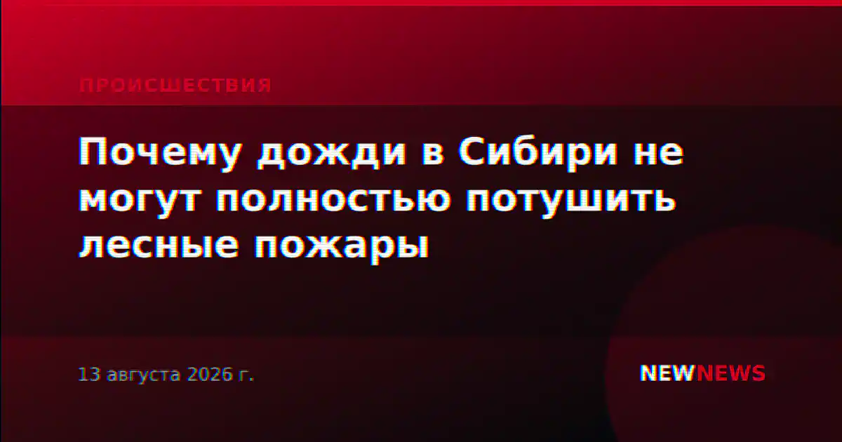Почему дожди в Сибири не могут полностью потушить лесные пожары