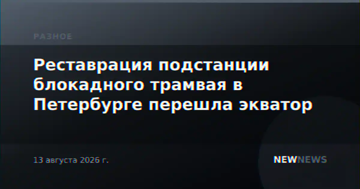Реставрация подстанции блокадного трамвая в Петербурге перешла экватор