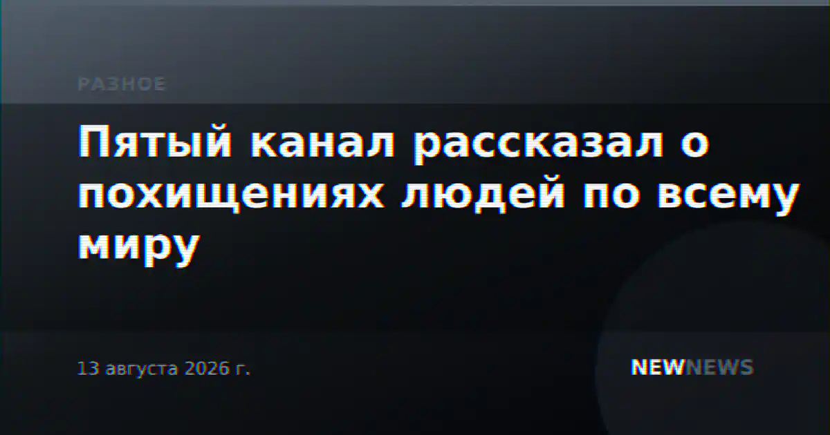 Пятый канал рассказал о похищениях людей по всему миру